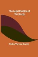 The Legal Position of the Clergy di Philip Vernon Smith edito da Alpha Editions