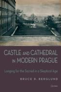CASTLE AND CATHEDRAL IN MODERN PRAGUE PB di Bruce R. Berglund edito da CENTRAL EUROPEAN UNIVERSITY PRESS