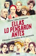 Ellas Lo Pensaron Antes: Filósofas Excluidas de la Memoria di Maria Luisa Femenias edito da EDICIONES LEA