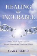 Healing the Incurable di Gary Blier edito da LIGHTNING SOURCE INC