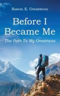 Before I Became Me: The Path To My Greatness di Samuel E. Underwood edito da AUTHOR REPUTATION PR LLC