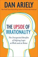 The Upside of Irrationality di Dan Ariely edito da Harper Collins Publ. USA