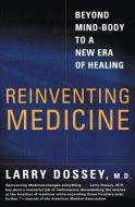 Reinventing Medicine: Beyond Mind-Body to a New Era of Healing di Larry Dossey edito da HARPER ONE