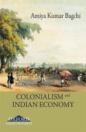 Colonialism and Indian Economy di Amiya Kumar Bagchi edito da OXFORD UNIV PR