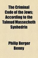 The Criminal Code Of The Jews di Philip Berger Benny edito da General Books Llc