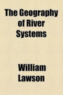 The Geography Of River Systems di William Lawson edito da General Books Llc