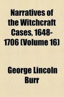 Narratives Of The Witchcraft Cases, 1648-1706 (volume 16) di George Lincoln Burr edito da General Books Llc