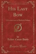 His Last Bow di Sir Arthur Conan Doyle edito da Forgotten Books