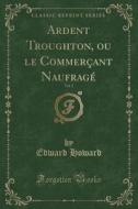 Ardent Troughton, Ou Le Commercant Naufrage, Vol. 2 (classic Reprint) di Edward Howard edito da Forgotten Books