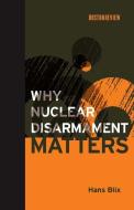 Why Nuclear Disarmament Matters di Hans Blix edito da MIT Press