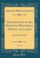 Transactions of the Moravian Historical Society, 1913-1916, Vol. 10: Parts I, II, III and IV (Classic Reprint) di Moravian Historical Society edito da Forgotten Books