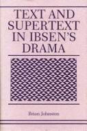 Text And Supertext In Ibsen's Drama di Brian Johnston edito da Penn State University Press