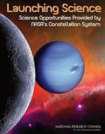 Launching Science: Science Opportunities Provided by Nasa's Constellation System di National Research Council, Division On Engineering And Physical Sci, Aeronautics and Space Engineering Board edito da NATL ACADEMY PR