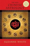 The New Chinese Astrology di Suzanne White edito da Thomas Dunne Books