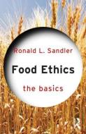 Food Ethics: The Basics di Ronald L. (Northeastern University Sandler edito da Taylor & Francis Ltd