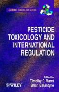 Pesticide Toxicology and International Regulation di Timothy C. Marrs edito da Wiley-Blackwell
