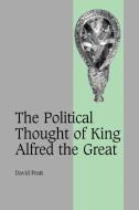 The Political Thought of King Alfred the Great di David Pratt, Pratt David edito da Cambridge University Press