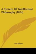 A System Of Intellectual Philosophy (1854) di Asa Mahan edito da Kessinger Publishing, Llc