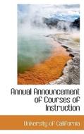 Annual Announcement Of Courses Of Instruction di California University edito da Bibliolife