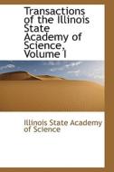 Transactions Of The Illinois State Academy Of Science, Volume I di Illinois State Academy of Science edito da Bibliolife