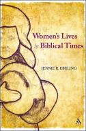 Women's Lives in Biblical Times di Jennie R. Ebeling edito da BLOOMSBURY 3PL