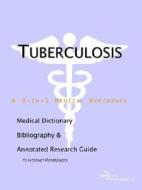 Tuberculosis - A Medical Dictionary Bibliography And Annotated Research Guide To Internet References edito da Icon Group International