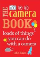 The Camera Book: Loads of Things You Can Do with a Camera di John Davis edito da FRANCES LINCOLN