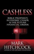 Cashless: Bible Prophecy, Economic Chaos, & the Future Financial Order di Mark Hitchcock edito da Harvest House Publishers