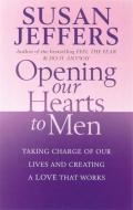 Opening Our Hearts To Men di Susan Jeffers edito da Little, Brown Book Group
