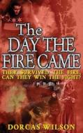 The Day The Fire Came di Dorcas Wilson edito da New Generation Publishing