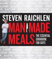 Man Made Meals: The Essential Cookbook for Guys di Steven Raichlen edito da WORKMAN PR