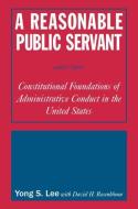 A Reasonable Public Servant: Constitutional Foundations of Administrative Conduct in the United States di Lily Xiao Hong Lee, David H. Rosenbloom edito da Taylor & Francis Ltd