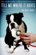 Tell Me Where It Hurts: A Day of Humor, Healing, and Hope in My Life as an Animal Surgeon di Nick Trout edito da BROADWAY BOOKS