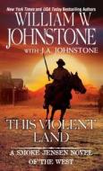 This Violent Land di William W. Johnstone, J. A. Johnstone edito da Kensington Publishing