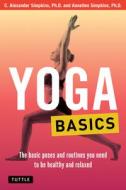Yoga Basics: The Basic Poses and Routines You Need to Be Healthy and Relaxed di C. Alexander Simpkins, Annellen M. Simpkins edito da TUTTLE PUB
