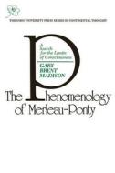 Phenomenology Of Merleau Ponty di Gary Brent Madison edito da Ohio University Press