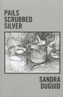 Pails Scrubbed Silver di Sandra Duguid edito da North Star Press of St. Cloud