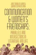 Communication and Women's Friendships: Parallels and Intersections in Literature and Life di Janet Doubler Ward, JoAnna Stephens Mink edito da UNIV OF WISCONSIN PR