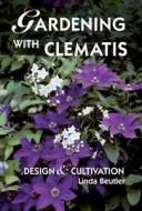 Gardening with Clematis: Design and Cultivation di Linda Beutler edito da Timber Press (OR)