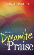 Theres Dynamite in Praise di Don Gossett edito da WHITAKER HOUSE