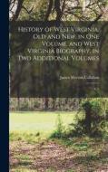 History of West Virginia, old and new, in one Volume, and West Virginia Biography, in two Additional Volumes: V.1 di James Morton Callahan edito da LEGARE STREET PR