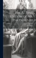 The Acting Edition of Mr. Pim Passes By di A. A. Milne edito da LEGARE STREET PR