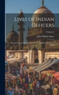 Lives of Indian Officers: Illustrative of the History of the Civil and Military Service of India; Volume 2 di John William Kaye edito da LEGARE STREET PR