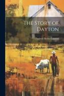 The Story of Dayton di Charlotte Reeve Conover edito da LEGARE STREET PR