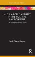 Music As Care: Artistry In The Hospital Environment di Sarah Adams Hoover edito da Taylor & Francis Ltd