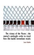 The Victory Of The Marne; The Enemy's Onslaught--order To Stand Firm--the Battle--immediate Results di Louis Madelin edito da Bibliolife