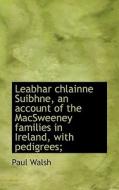 Leabhar Chlainne Suibhne, An Account Of The Macsweeney Families In Ireland, With Pedigrees; di Paul Walsh edito da Bibliolife