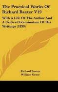 The Practical Works of Richard Baxter V19: With a Life of the Author and a Critical Examination of His Writings (1830) di Richard Baxter edito da Kessinger Publishing