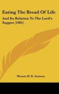 Eating the Bread of Life: And Its Relation to the Lord's Supper (1901) di Werner H. K. Soames edito da Kessinger Publishing