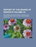 Report of the Board of Regents Volume 34 di Smithsonian Institution Regents edito da Rarebooksclub.com